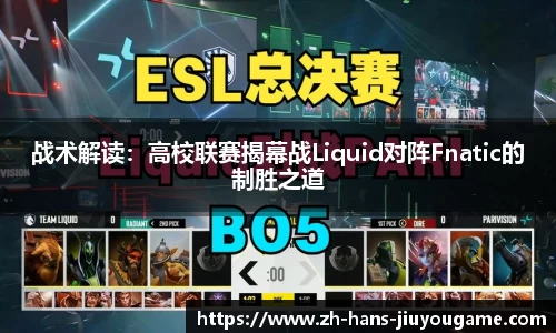 战术解读：高校联赛揭幕战Liquid对阵Fnatic的制胜之道